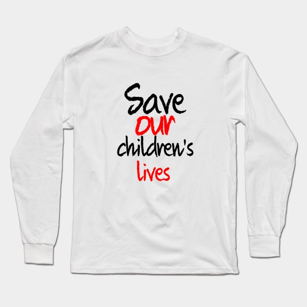 Save our children's lives Long Sleeve T-Shirt by sarahnash